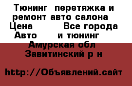 Тюнинг, перетяжка и ремонт авто салона › Цена ­ 100 - Все города Авто » GT и тюнинг   . Амурская обл.,Завитинский р-н